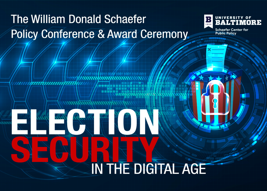 Conference graphic. The William Donald Schaefer Policy Conference & Award Ceremony. Logo-University of Baltimore Schaefer Center for Public Policy. Election Security in the Digital Age